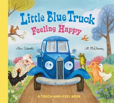 Little Blue Truck Feeling Happy: A Touch-and-Feel Book - Alice Schertle