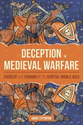Deception in Medieval Warfare - James Titterton