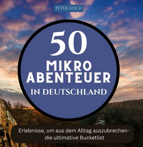 50 Mikroabenteuer in Deutschland - Peter Koch