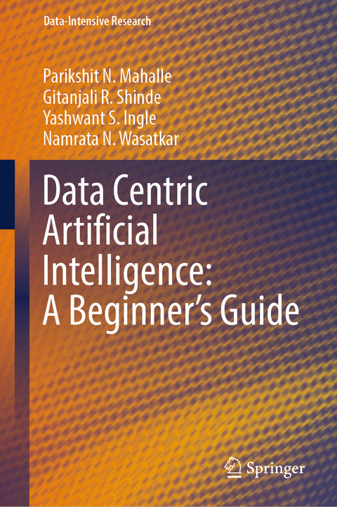 Data Centric Artificial Intelligence: A Beginner&rsquo;s Guide - Parikshit N. Mahalle, Gitanjali R. Shinde, Yashwant S. Ingle, Namrata N. Wasatkar