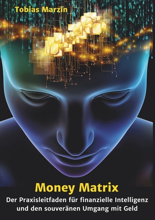 Money Matrix - Der Praxisleitfaden für finanzielle Intelligenz und den souveränen Umgang mit Geld