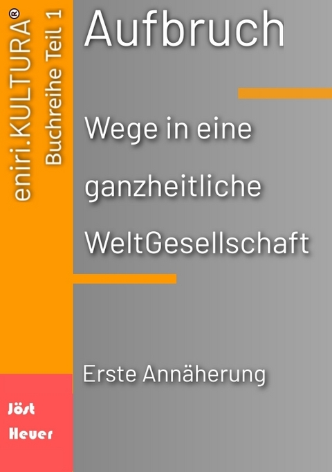 Aufbruch - Wege in eine ganzheitliche WeltGesellschaft - Bernd Walter J&ouml;st, Andreas Heuer