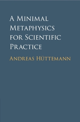 A Minimal Metaphysics for Scientific Practice - Andreas H&uuml;ttemann