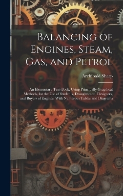 Balancing of Engines, Steam, Gas, and Petrol - Archibald Sharp