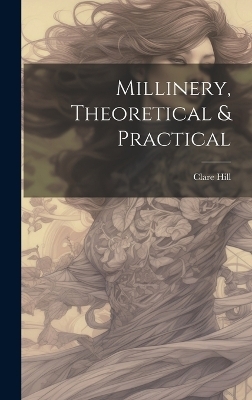 Millinery, Theoretical & Practical - Clare Hill