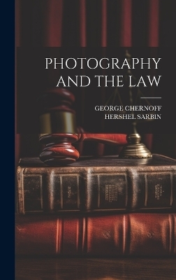 Photography and the Law - George Chernoff, Hershel Sarbin