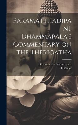 Paramatthadipani. Dhammapala's Commentary on the Therigatha - Dhammapala Dhammapala, E Muller