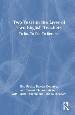 Two Years in the Lives of Two English Teachers - Bob Fecho, Dawan Coombs, Trevor Thomas Stewart, Rachel Knecht, Emelio DiSabato