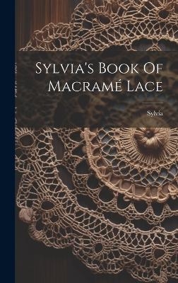 Sylvia's Book Of Macram&eacute; Lace - Sylvia (Pseud )
