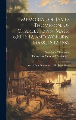 Memorial of James Thompson, of Charlestown, Mass., 1630-1642, and Woburn, Mass., 1642-1682; and of Eight Generations of his Descendants