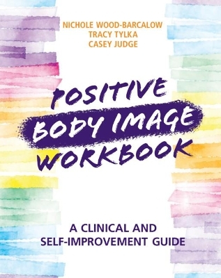 Positive Body Image Workbook - Nichole Wood-Barcalow, Tracy Tylka, Casey Judge