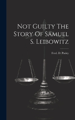 Not Guilty The Story Of Samuel S. Leibowitz