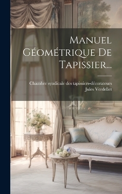 Manuel G&eacute;om&eacute;trique De Tapissier... - Jules Verdellet