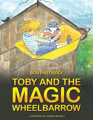 Toby and The Magic Wheelbarrow - Bob Partridge