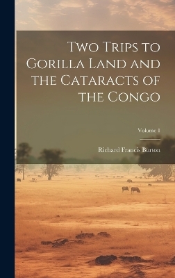 Two Trips to Gorilla Land and the Cataracts of the Congo; Volume 1 - Richard Francis Burton