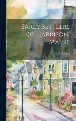 Early Settlers of Harrison, Maine - G T Ridlon