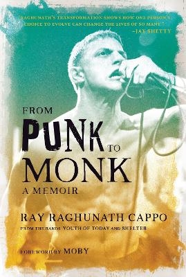 From Punk to Monk: A Memoir - Ray 'Raghunath' Cappo,  Moby