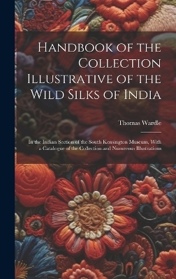 Handbook of the Collection Illustrative of the Wild Silks of India