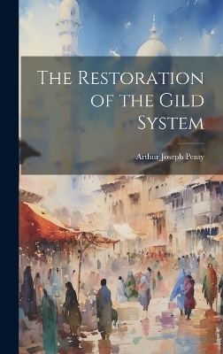 The Restoration of the Gild System - Arthur Joseph Penty