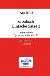 Kroatisch Einfache S&auml;tze 2 zum Lehrbuch "Ja govorim hrvatski 2" - Ana Bilic