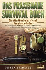 DAS PRAXISNAHE SURVIVAL BUCH: Die ultimativen Bushcraft- und &Uuml;berlebenstechniken der Survivalexperten &ndash; Wie Sie sich auf jede Not- und Extremsituation bestens vorbereiten und diese souver&auml;n meistern - Andrew Bramstone