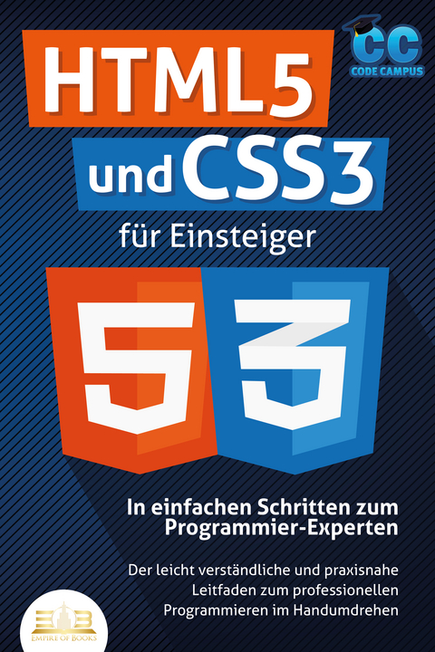 HTML5 und CSS3 für Einsteiger - In einfachen Schritten zum Programmier-Experten: Der leicht verständliche und praxisnahe Leitfaden zum professionellen Programmieren im Handumdrehen - Code Campus