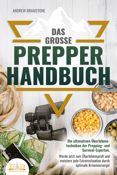 Das gro&szlig;e PREPPER HANDBUCH: Die ultimativen &Uuml;berlebenstechniken der Prepping- und Survival-Experten. Werde jetzt zum &Uuml;berlebensprofi und meistere jede Extremsituation durch optimale Krisenvorsorge! - Andrew Bramstone