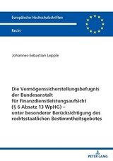 Die Verm&ouml;genssicherstellungsbefugnis der Bundesanstalt f&uuml;r Finanzdienstleistungsaufsicht (&sect; 6 Absatz 13 WpHG) &ndash; unter besonderer Ber&uuml;cksichtigung des rechtsstaatlichen Bestimmtheitsgebotes - Johannes-Sebastian Lepple