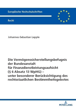 Die Vermögenssicherstellungsbefugnis der Bundesanstalt für Finanzdienstleistungsaufsicht (§ 6 Absatz 13 WpHG) – unter besonderer Berücksichtigung des rechtsstaatlichen Bestimmtheitsgebotes
