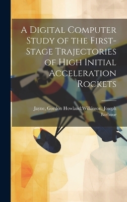 A Digital Computer Study of the First-stage Trajectories of High Initial Acceleration Rockets - 