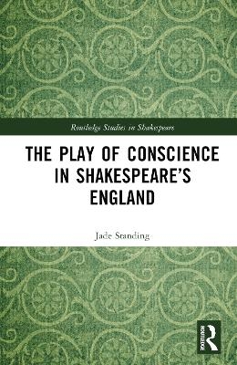 The Play of Conscience in Shakespeare&rsquo;s England - Jade Standing