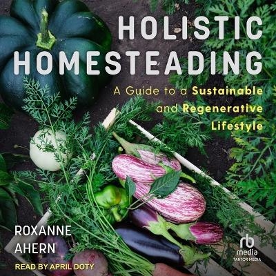 Holistic Homesteading - Roxanne Ahern