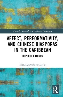 Affect, Performativity, and Chinese Diasporas in the Caribbean - Elena Igartuburu Garc&iacute;a