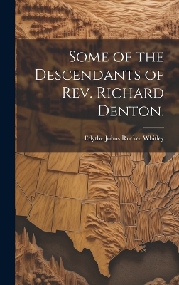 Some of the Descendants of Rev. Richard Denton. - 