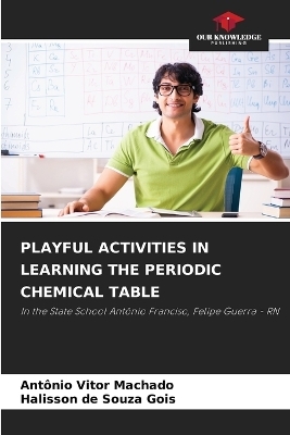 Playful Activities in Learning the Periodic Chemical Table - Ant&ocirc;nio Vitor Machado, Halisson de Souza Gois
