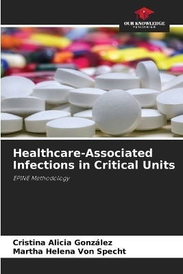 Healthcare-Associated Infections in Critical Units - Cristina Alicia Gonz&aacute;lez, Martha Helena Von Specht