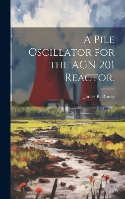 A Pile Oscillator for the AGN 201 Reactor. - James R Roney