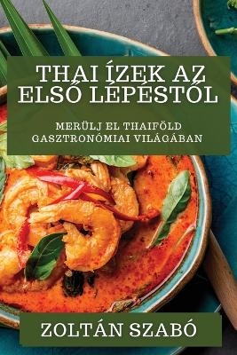 Thai &Iacute;zek Az Első L&eacute;p&eacute;stől - Zolt&aacute;n Szab&oacute;