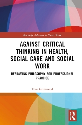 Against Critical Thinking in Health, Social Care and Social Work - Tom Grimwood