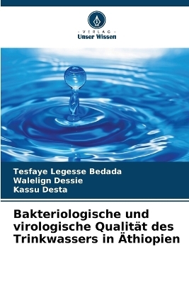Bakteriologische und virologische Qualit&auml;t des Trinkwassers in &Auml;thiopien - Tesfaye Legesse Bedada, Walelign Dessie, Kassu Desta