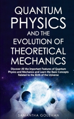 Quantum Physics and the Evolution of Theoretical Mechanics - Samantha Goleman