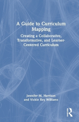 A Guide to Curriculum Mapping - Jennifer M. Harrison, Vickie Rey Williams