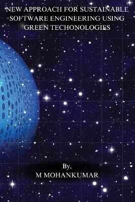 NEW APPROACH FOR SUSTAINABLE  SOFTWARE ENGINEERING USING  GREEN TECHONOLOGIES - M Mohankumar