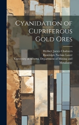 Cyanidation of Cupriferous Gold Ores - Herbert James Chalmers, Randolph Nathias Lauer