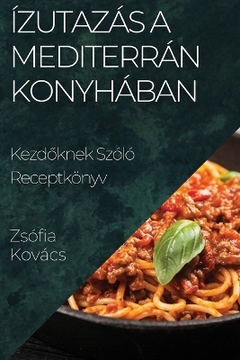 &Iacute;zutaz&aacute;s a Mediterr&aacute;n Konyh&aacute;ban - Zs&oacute;fia Kov&aacute;cs