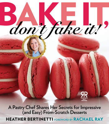 Bake It, Don't Fake It! -  Heather Bertinetti