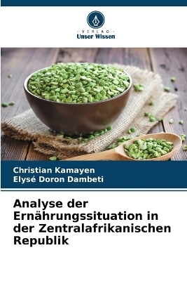 Analyse der Ern&auml;hrungssituation in der Zentralafrikanischen Republik - Christian Kamayen, Elys&eacute; Doron Dambeti