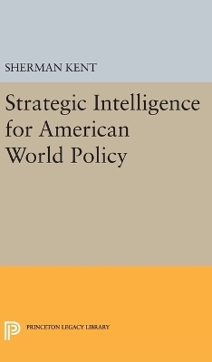 Strategic Intelligence for American World Policy - Sherman Kent
