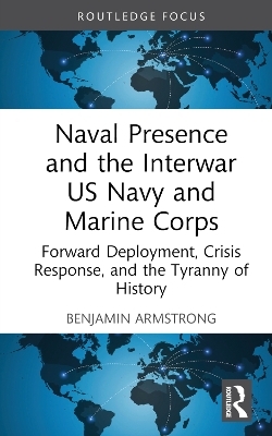 Naval Presence and the Interwar US Navy and Marine Corps - Benjamin Armstrong