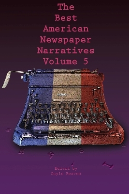 The Best American Newspaper Narratives, Volume 5 - 